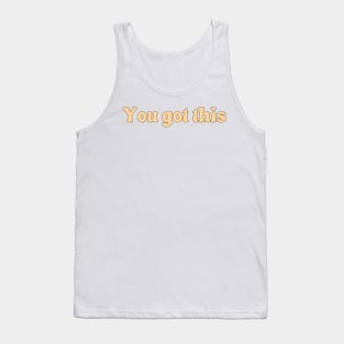 You got this - Motivational and Inspiring quotes Tank Top